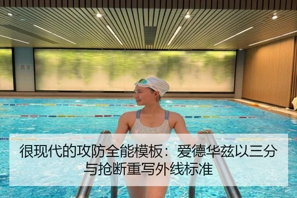 很现代的攻防全能模板：爱德华兹以三分与抢断重写外线标准（OETYSPORTS）